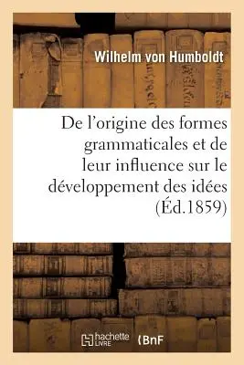 de l'Origine Des Formes Grammaticales Et de Leur Influence Sur Le Dveloppement Des Ides