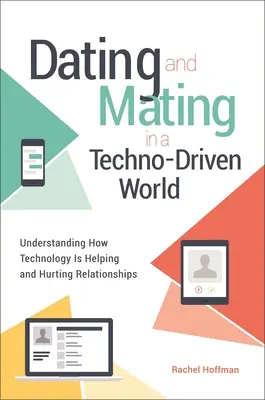 Randki i spotkania w świecie napędzanym technologią: Zrozumienie, jak technologia pomaga i szkodzi związkom - Dating and Mating in a Techno-Driven World: Understanding How Technology is Helping and Hurting Relationships