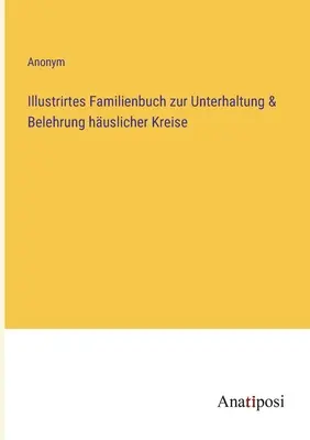 Ilustrowana książka rodzinna dla rozrywki i instruktażu kręgów domowych - Illustrirtes Familienbuch zur Unterhaltung & Belehrung huslicher Kreise