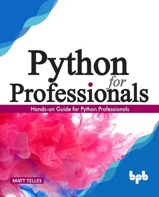Python dla profesjonalistów: Praktyczny przewodnik dla profesjonalistów Python - Python for Professionals:: Hands-On Guide for Python Professionals