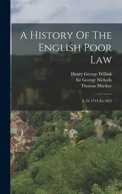 Historia angielskiego prawa ubogich: A. D. 1714 do 1853 - A History Of The English Poor Law: A. D. 1714 To 1853
