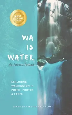 WA IS WATER: portret intymny: Odkrywanie Waszyngtonu w wierszach, zdjęciach i faktach - WA IS WATER An Intimate Portrait: Exploring Washington in Poems, Photos and Facts