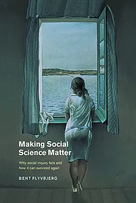 Making Social Science Matter: Dlaczego badania społeczne zawodzą i jak mogą ponownie odnieść sukces - Making Social Science Matter: Why Social Inquiry Fails and How It Can Succeed Again