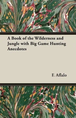 Księga dziczy i dżungli z anegdotami o polowaniach na grubego zwierza - A Book of the Wilderness and Jungle with Big Game Hunting Anecdotes