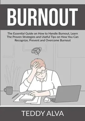 Wypalenie zawodowe: The Essential Guide on How to Handle Burnout, Learn The Proven Strategies and Useful Tips on How You Can Recognize, Pr - Burnout: The Essential Guide on How to Handle Burnout, Learn The Proven Strategies and Useful Tips on How You Can Recognize, Pr