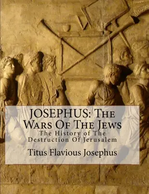 Józef Flawiusz: Wojny Żydów: Albo historia zniszczenia Jerozolimy - Josephus: The Wars of the Jews: Or the History of the Destruction of Jerusalem