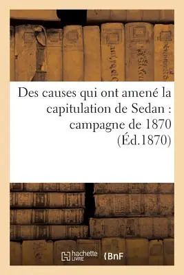 Des Causes Qui Ont Amen La Capitulation de Sedan: Campagne de 1870 2e d