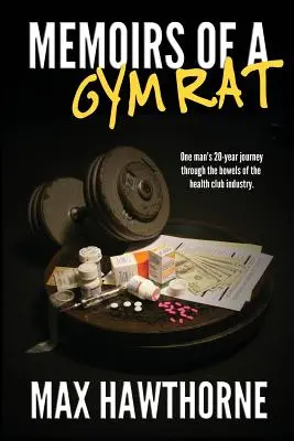 Memoirs Of A Gym Rat: 20-letnia podróż jednego człowieka przez wnętrzności branży klubów fitness. - Memoirs Of A Gym Rat: One man's 20-year journey through the bowels of the health club industry.