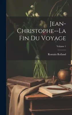 Jean-Christophe - La fin du voyage; Tom 1 - Jean-Christophe--La fin du voyage; Volume 1