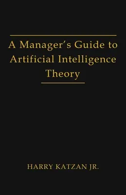 Przewodnik menedżera po teorii sztucznej inteligencji - A Manager's Guide to Artificial Intelligence Theory