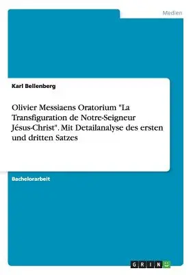 Olivier Messiaens Oratorium La Transfiguration de Notre-Seigneur Jesus-Christ. Mit Detailanalyse des ersten und dritten Satzes