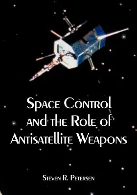 Kontrola przestrzeni kosmicznej i rola broni antysatelitarnej - Space Control and the Role of Antisatellite Weapons