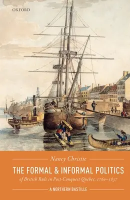 Formalna i nieformalna polityka brytyjskich rządów w Quebecu po konkwiście, 1760-1837: Północna Bastylia - The Formal and Informal Politics of British Rule in Post-Conquest Quebec, 1760-1837: A Northern Bastille