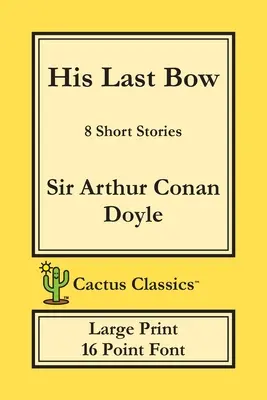 His Last Bow (Cactus Classics Large Print): 8 opowiadań; 16-punktowa czcionka; duży tekst; duża czcionka - His Last Bow (Cactus Classics Large Print): 8 Short Stories; 16 Point Font; Large Text; Large Type