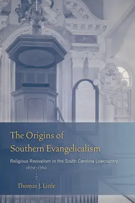 Początki południowego ewangelikalizmu: Odrodzenie religijne w Karolinie Południowej w latach 1670-1760 - The Origins of Southern Evangelicalism: Religious Revivalism in the South Carolina Lowcountry, 1670-1760