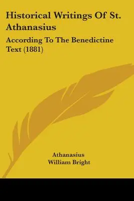 Pisma historyczne świętego Atanazego: Według tekstu benedyktyńskiego (1881) - Historical Writings Of St. Athanasius: According To The Benedictine Text (1881)