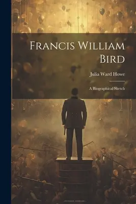 Francis William Bird: Szkic biograficzny - Francis William Bird: A Biographical Sketch
