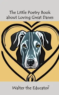 Mała książka poetycka o kochaniu dogów wspaniałych - The Little Poetry Book about Loving Great Danes