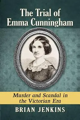 Proces Emmy Cunningham: Morderstwo i skandal w epoce wiktoriańskiej - The Trial of Emma Cunningham: Murder and Scandal in the Victorian Era