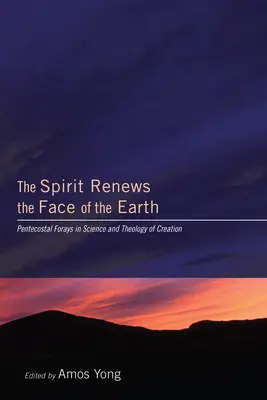 Duch odnawia oblicze ziemi: Zielonoświątkowe wyprawy w naukę i teologię stworzenia - The Spirit Renews the Face of the Earth: Pentecostal Forays in Science and Theology of Creation