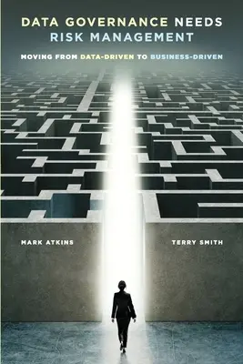 Zarządzanie danymi wymaga zarządzania ryzykiem: Przejście od zarządzania danymi do zarządzania biznesem - Data Governance Needs Risk Management: Moving from Data-driven to Business-driven