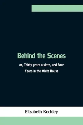 Za kulisami, czyli trzydzieści lat niewolnictwa i cztery lata w Białym Domu - Behind the Scenes; or, Thirty years a slave, and Four Years in the White House