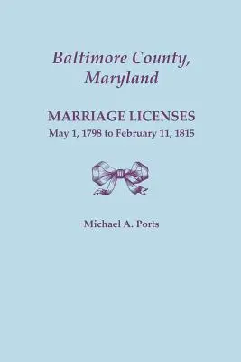 Hrabstwo Baltimore, Maryland: Licencje małżeńskie, 1 maja 1798 r. - 11 lutego 1815 r. - Baltimore County, Maryland: Marriage Licenses, May 1, 1798 to February 11, 1815