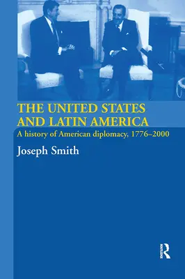 Stany Zjednoczone i Ameryka Łacińska: Historia amerykańskiej dyplomacji, 1776-2000 - The United States and Latin America: A History of American Diplomacy, 1776-2000