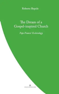 Marzenie o Kościele inspirowanym Ewangelią: Eklezjologia papieża Franciszka - The Dream of a Gospel-Inspired Church: Pope Francis' Ecclesiology