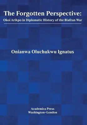 Zapomniana perspektywa: Okoi Arikpo w dyplomatycznej historii wojny w Biafrze - The Forgotten Perspective: Okoi Arikpo in Diplomatic History of Biafran War