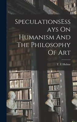 SpekulacjeEseje o humanizmie i filozofii sztuki - SpeculationsEssays On Humanism And The Philosophy Of Art