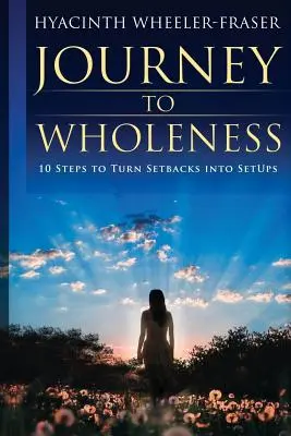 Journey to Wholeness: 10 kroków do zamiany niepowodzeń w sukcesy - Journey to Wholeness: 10 Steps to Turn Setbacks into Setups
