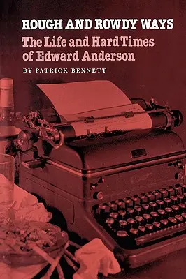 Rough and Rowdy Ways: Życie i ciężkie czasy Edwarda Andersona - Rough and Rowdy Ways: The Life and Hard Times of Edward Anderson