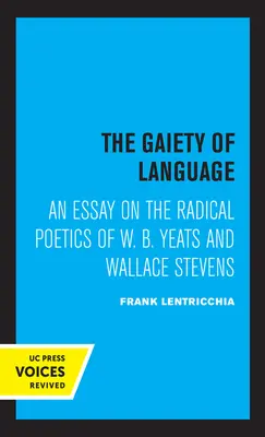 The Gaiety of Language: Esej o radykalnej poetyce W. B. Yeatsa i Wallace'a Stevensa Tom 19 - The Gaiety of Language: An Essay on the Radical Poetics of W. B. Yeats and Wallace Stevens Volume 19