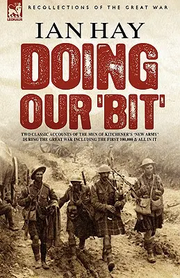 Doing Our 'Bit': Two Classic Accounts of the Men of Kitchener's 'New Army' During the Great War, w tym The First 100,000 & All In It - Doing Our 'Bit': Two Classic Accounts of the Men of Kitchener's 'New Army' During the Great War including The First 100,000 & All In It