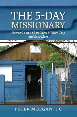 5-dniowy misjonarz: Jak wyjechać na krótką misję i ratować życie? - The 5-Day Missionary: How to Go on a Short-Term Mission Trip and Save Lives