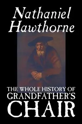 Cała historia krzesła dziadka Nathaniel Hawthorne, Beletrystyka, Klasyka - The Whole History of Grandfather's Chair by Nathaniel Hawthorne, Fiction, Classics