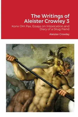 Pisma Aleistera Crowleya 3: Konx Om Pax, Eseje o odurzeniu i Pamiętnik narkomana - The Writings of Aleister Crowley 3: Konx Om Pax, Essays on Intoxication and Diary of a Drug Fiend