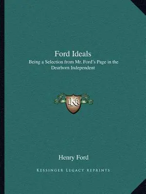 Ideały Forda: Będąc wyborem ze strony pana Forda w Dearborn Independent - Ford Ideals: Being a Selection from Mr. Ford's Page in the Dearborn Independent