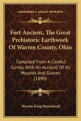 Fort Ancient, wielka prehistoryczna budowla ziemna w hrabstwie Warren w stanie Ohio: Opracowane na podstawie starannych badań, z opisem jego kopców i grobów - Fort Ancient, The Great Prehistoric Earthwork Of Warren County, Ohio: Compiled From A Careful Survey, With An Account Of Its Mounds And Graves