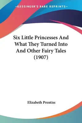 Sześć małych księżniczek i w co się zamieniły oraz inne bajki (1907) - Six Little Princesses And What They Turned Into And Other Fairy Tales (1907)