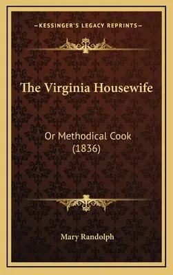 Virginia Housewife: Albo metodyczna kucharka (1836) - The Virginia Housewife: Or Methodical Cook (1836)