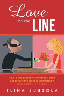 Love on the Line: Jak odzyskać równowagę po oszustwach romansowych z wdziękiem i bez wiktymizacji Rozszerzona i ponownie wydana - Love on the Line: How to Recover from Romance Scams Gracefully and Without Victimisation Extended and Re-edited