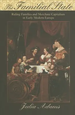 Państwo rodzinne: Rodziny rządzące i kapitalizm kupiecki we wczesnonowożytnej Europie - The Familial State: Ruling Families and Merchant Capitalism in Early Modern Europe