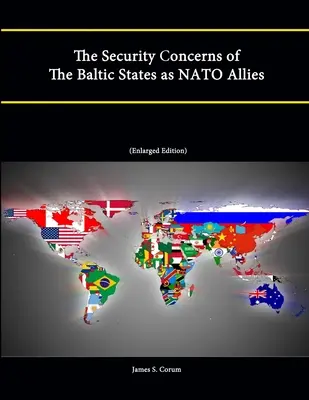 Obawy o bezpieczeństwo państw bałtyckich jako sojuszników NATO (wydanie rozszerzone) - The Security Concerns of The Baltic States as NATO Allies (Enlarged Edition)