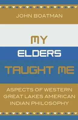 Moi starsi mnie nauczyli: Aspekty filozofii Indian Zachodnich Wielkich Jezior Amerykańskich - My Elders Taught Me: Aspects of Western Great Lakes American Indian Philosophy