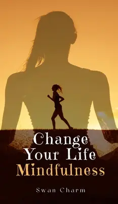Zmień swoje życie dzięki uważności - Change Your Life Mindfulness