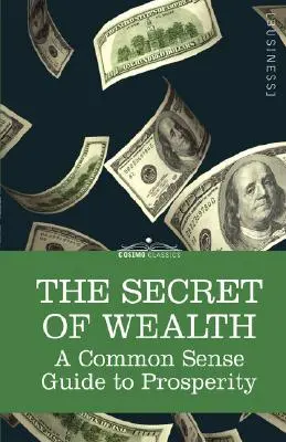 Sekret bogactwa: Zdroworozsądkowy przewodnik po dobrobycie - The Secret of Wealth: A Common Sense Guide to Prosperity