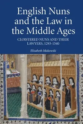 Angielskie zakonnice i prawo w średniowieczu: Zakonnice klauzurowe i ich prawnicy, 1293-1540 - English Nuns and the Law in the Middle Ages: Cloistered Nuns and Their Lawyers, 1293-1540