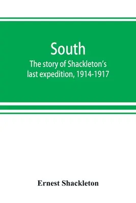 Na południe: historia ostatniej wyprawy Shackletona, 1914-1917 - South: the story of Shackleton's last expedition, 1914-1917